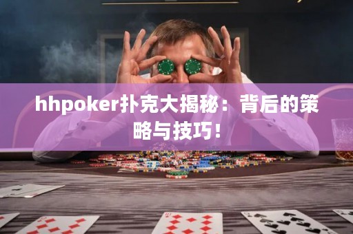 hhpoker扑克大揭秘：背后的策略与技巧！
