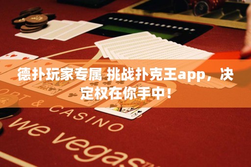 德扑玩家专属 挑战扑克王app，决定权在你手中！